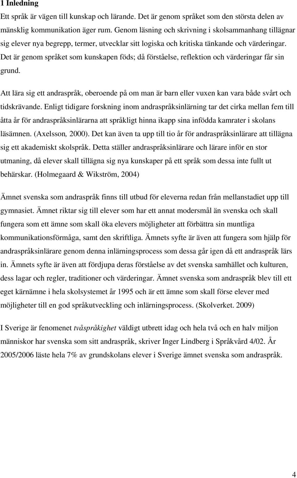 Det är genom språket som kunskapen föds; då förståelse, reflektion och värderingar får sin grund.