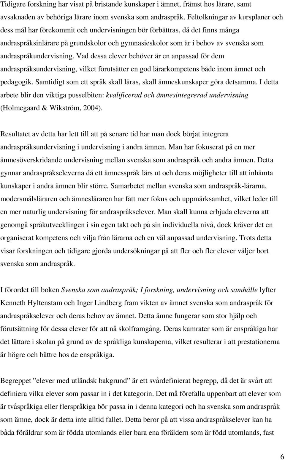 andraspråkundervisning. Vad dessa elever behöver är en anpassad för dem andraspråksundervisning, vilket förutsätter en god lärarkompetens både inom ämnet och pedagogik.