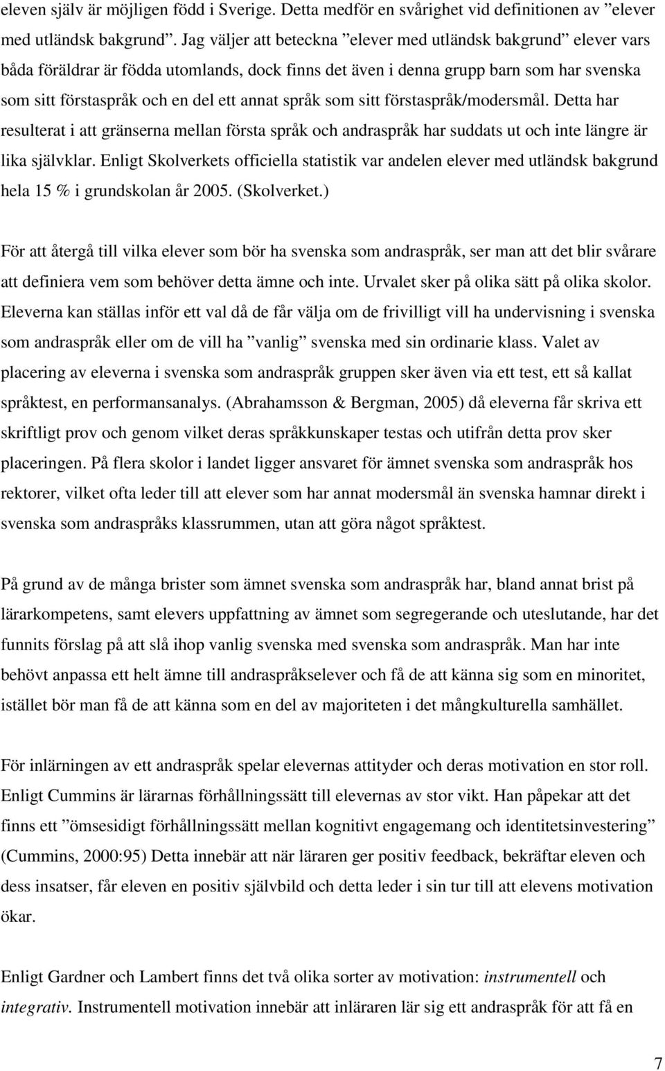 språk som sitt förstaspråk/modersmål. Detta har resulterat i att gränserna mellan första språk och andraspråk har suddats ut och inte längre är lika självklar.
