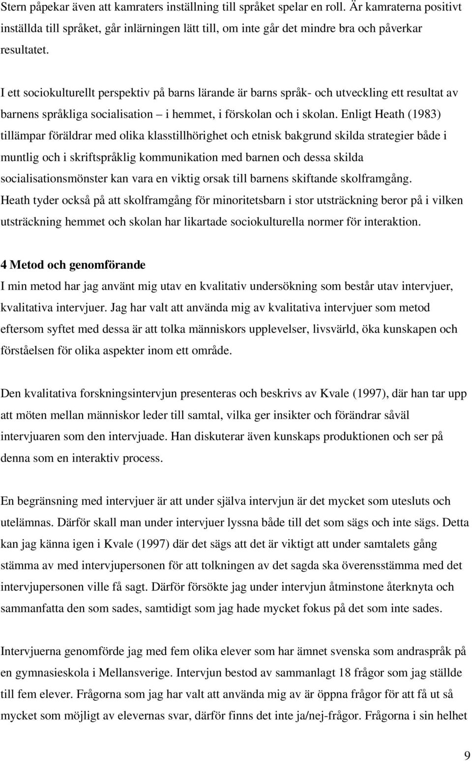 Enligt Heath (1983) tillämpar föräldrar med olika klasstillhörighet och etnisk bakgrund skilda strategier både i muntlig och i skriftspråklig kommunikation med barnen och dessa skilda