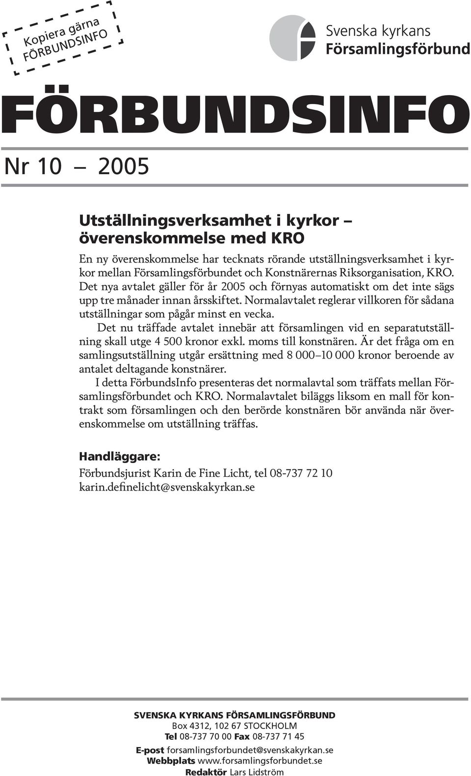 Normalavtalet reglerar villkoren för sådana utställningar som pågår minst en vecka. Det nu träffade avtalet innebär att församlingen vid en separatutställning skall utge 4 500 kronor exkl.