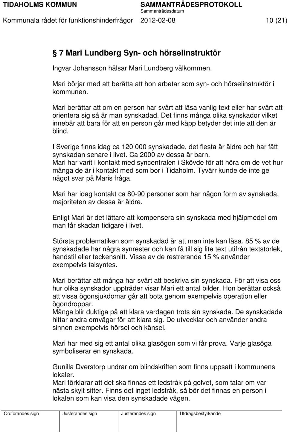 Mari berättar att om en person har svårt att läsa vanlig text eller har svårt att orientera sig så är man synskadad.