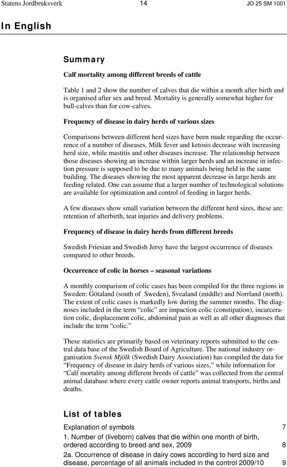 Frequency of disease in dairy herds of various sizes Comparisons between different herd sizes have been made regarding the occurrence of a number of diseases.