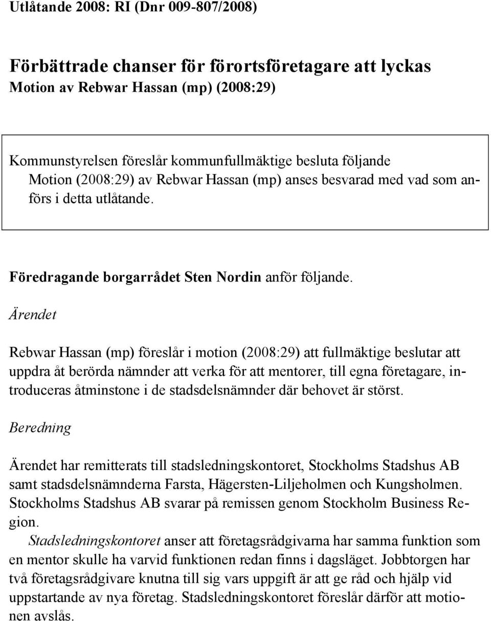 Ärendet Rebwar Hassan (mp) föreslår i motion (2008:29) att fullmäktige beslutar att uppdra åt berörda nämnder att verka för att mentorer, till egna företagare, introduceras åtminstone i de