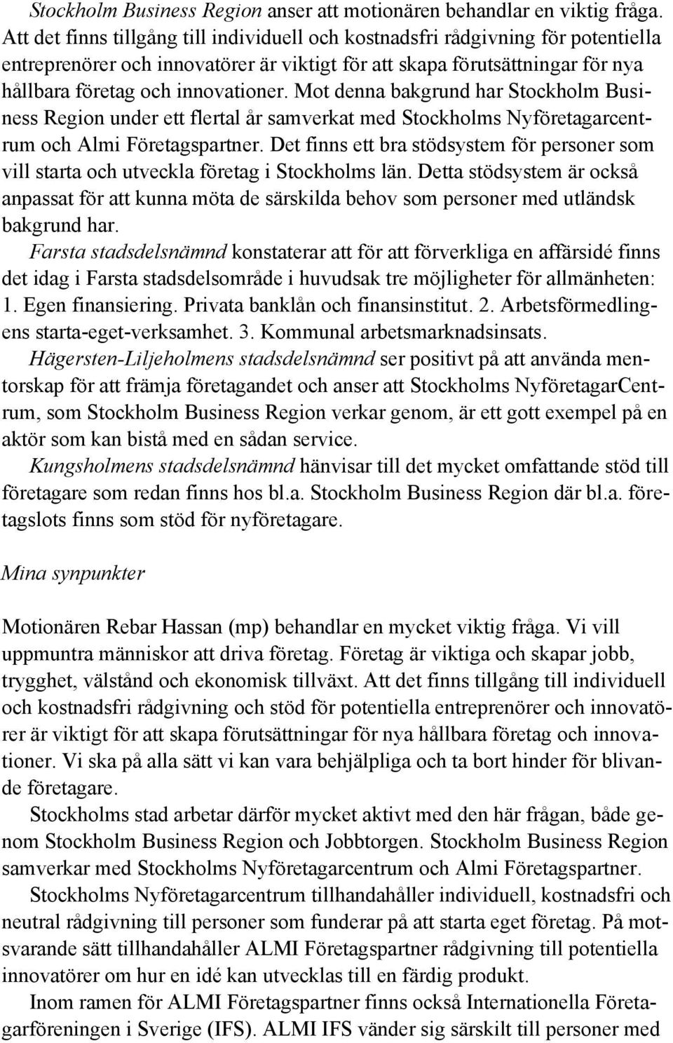 Mot denna bakgrund har Stockholm Business Region under ett flertal år samverkat med Stockholms Nyföretagarcentrum och Almi Företagspartner.