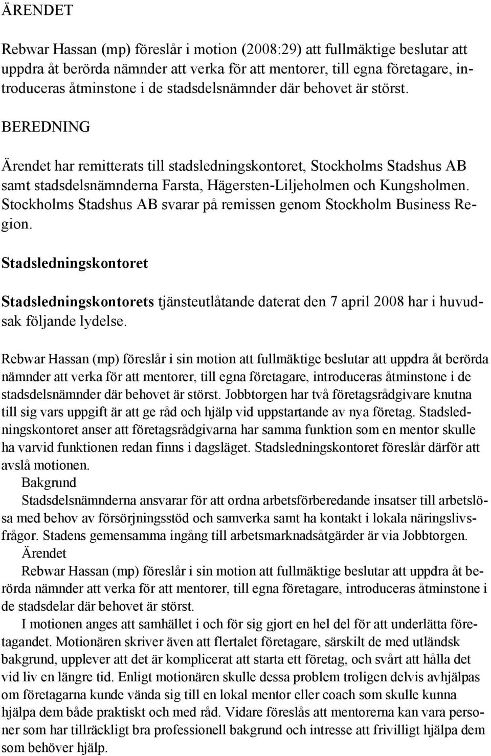 Stockholms Stadshus AB svarar på remissen genom Stockholm Business Region. Stadsledningskontoret Stadsledningskontorets tjänsteutlåtande daterat den 7 april 2008 har i huvudsak följande lydelse.