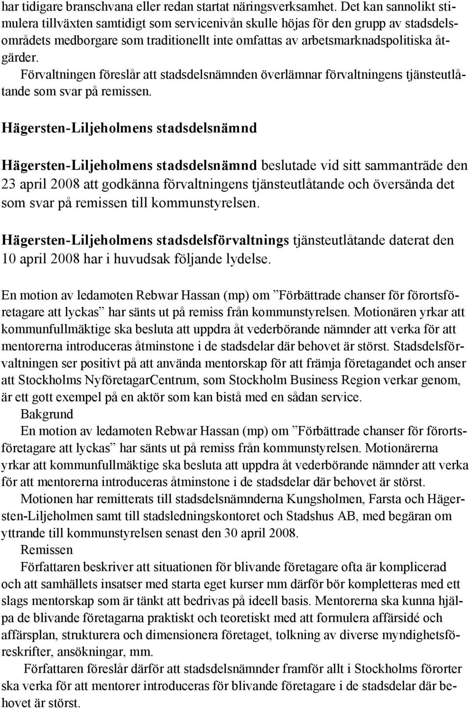 Förvaltningen föreslår att stadsdelsnämnden överlämnar förvaltningens tjänsteutlåtande som svar på remissen.