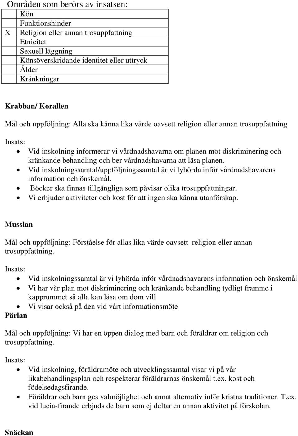 vårdnadshavarna att läsa planen. Vid inskolningssamtal/uppföljningssamtal är vi lyhörda inför vårdnadshavarens information och önskemål.