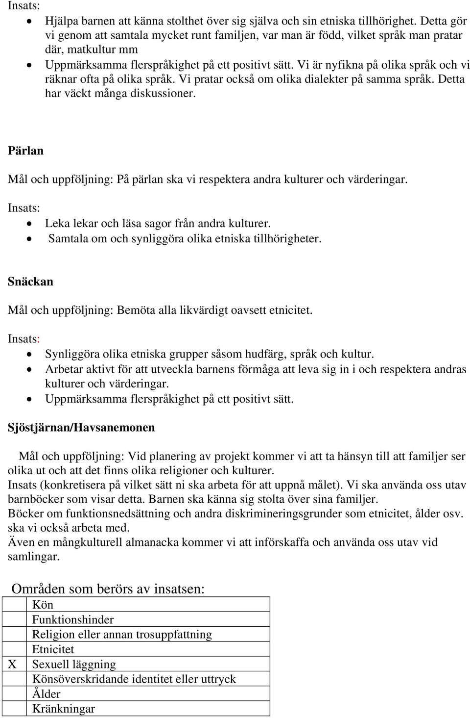 Vi är nyfikna på olika språk och vi räknar ofta på olika språk. Vi pratar också om olika dialekter på samma språk. Detta har väckt många diskussioner.