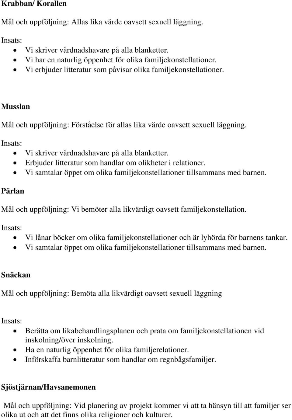 Erbjuder litteratur som handlar om olikheter i relationer. Vi samtalar öppet om olika familjekonstellationer tillsammans med barnen.