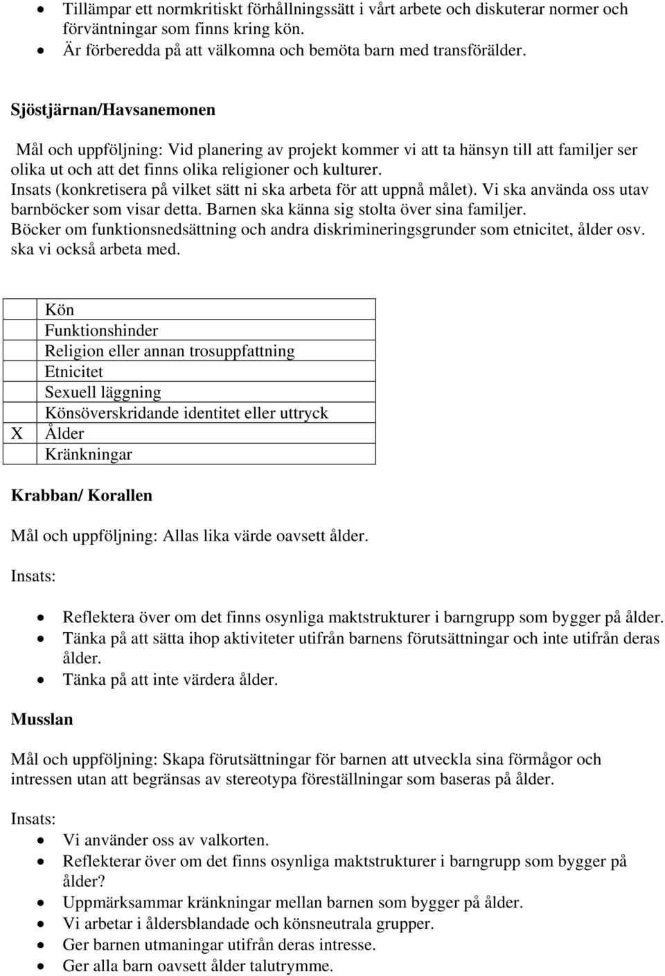 Insats (konkretisera på vilket sätt ni ska arbeta för att uppnå målet). Vi ska använda oss utav barnböcker som visar detta. Barnen ska känna sig stolta över sina familjer.