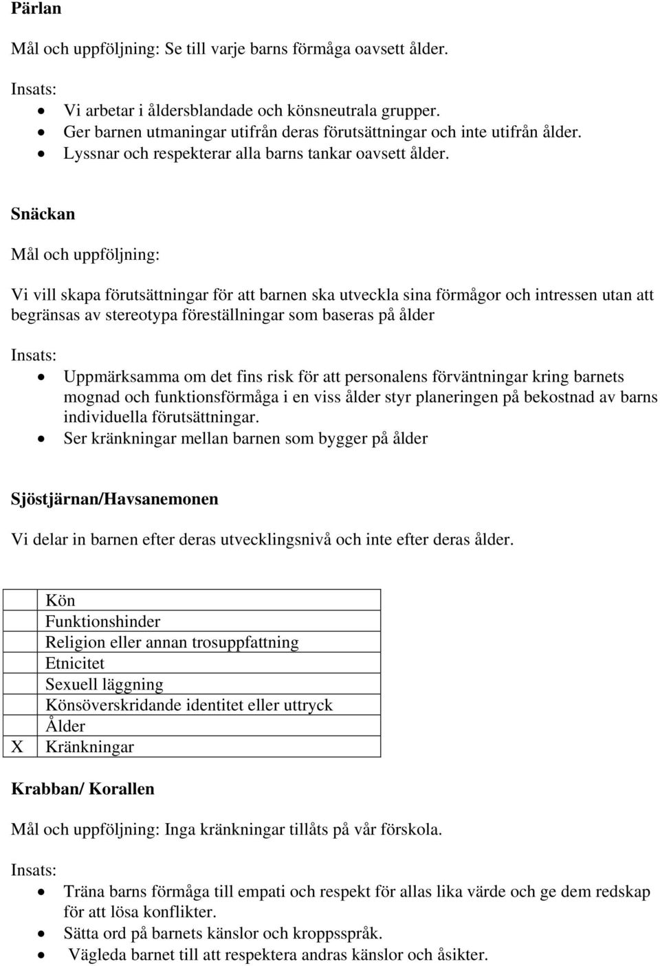 Snäckan Mål och uppföljning: Vi vill skapa förutsättningar för att barnen ska utveckla sina förmågor och intressen utan att begränsas av stereotypa föreställningar som baseras på ålder Uppmärksamma