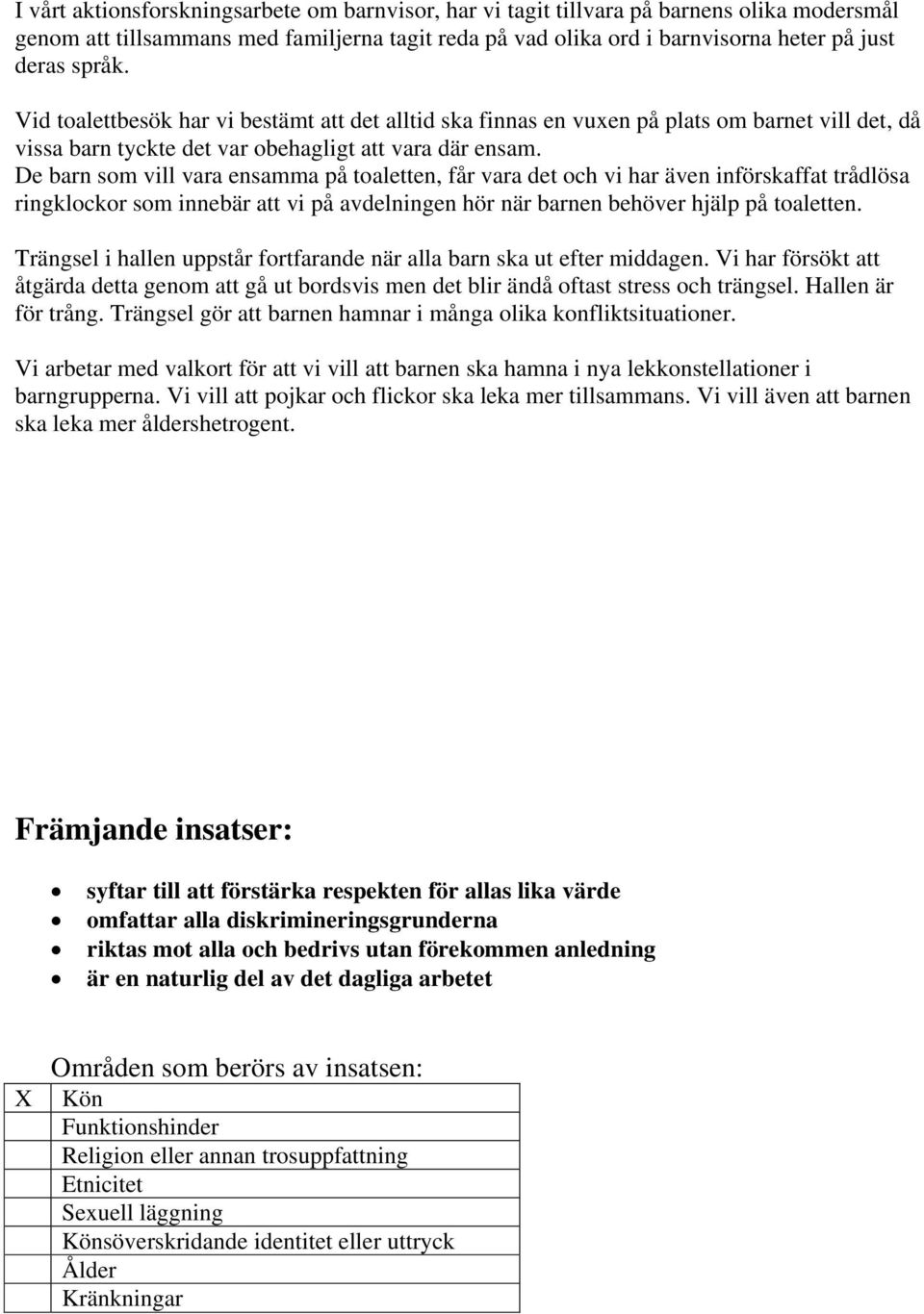 De barn som vill vara ensamma på toaletten, får vara det och vi har även införskaffat trådlösa ringklockor som innebär att vi på avdelningen hör när barnen behöver hjälp på toaletten.