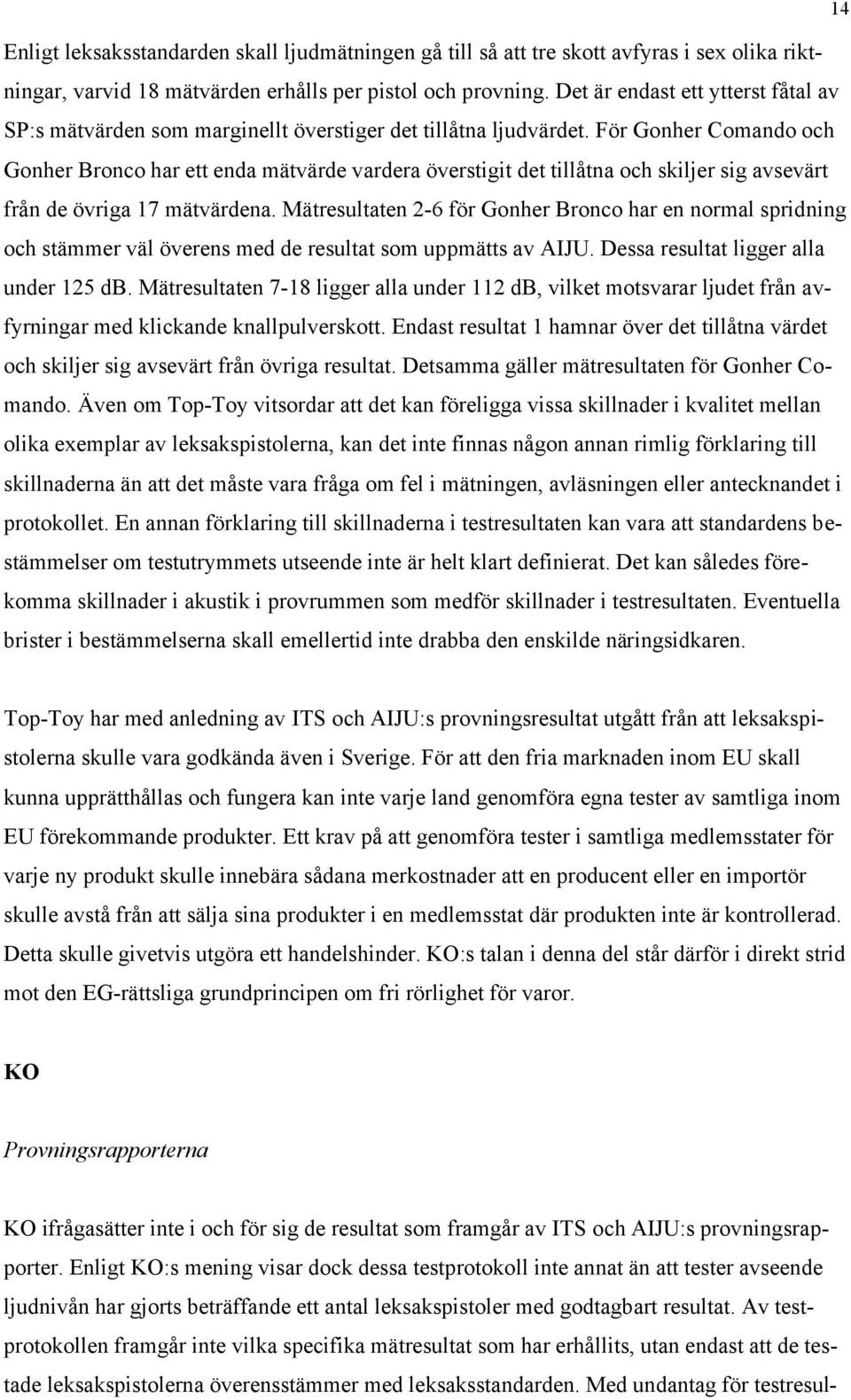 För Gonher Comando och Gonher Bronco har ett enda mätvärde vardera överstigit det tillåtna och skiljer sig avsevärt från de övriga 17 mätvärdena.