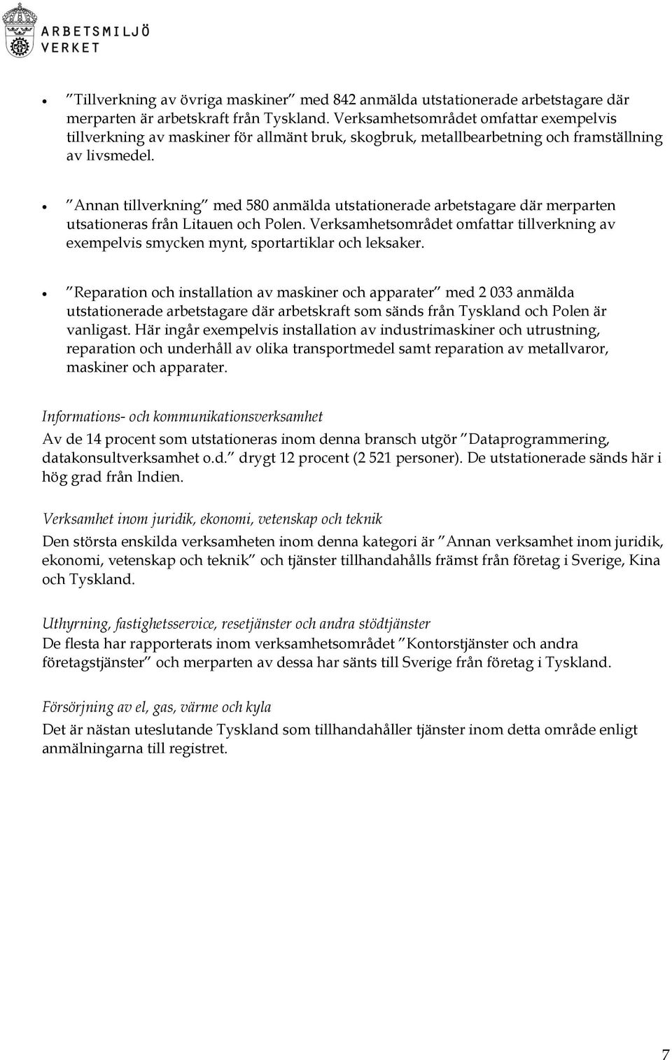 Annan tillverkning med 580 anmälda utstationerade arbetstagare där merparten utsationeras från Litauen och Polen.