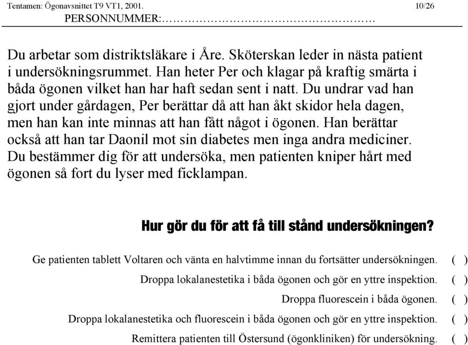 Du undrar vad han gjort under gårdagen, Per berättar då att han åkt skidor hela dagen, men han kan inte minnas att han fått något i ögonen.