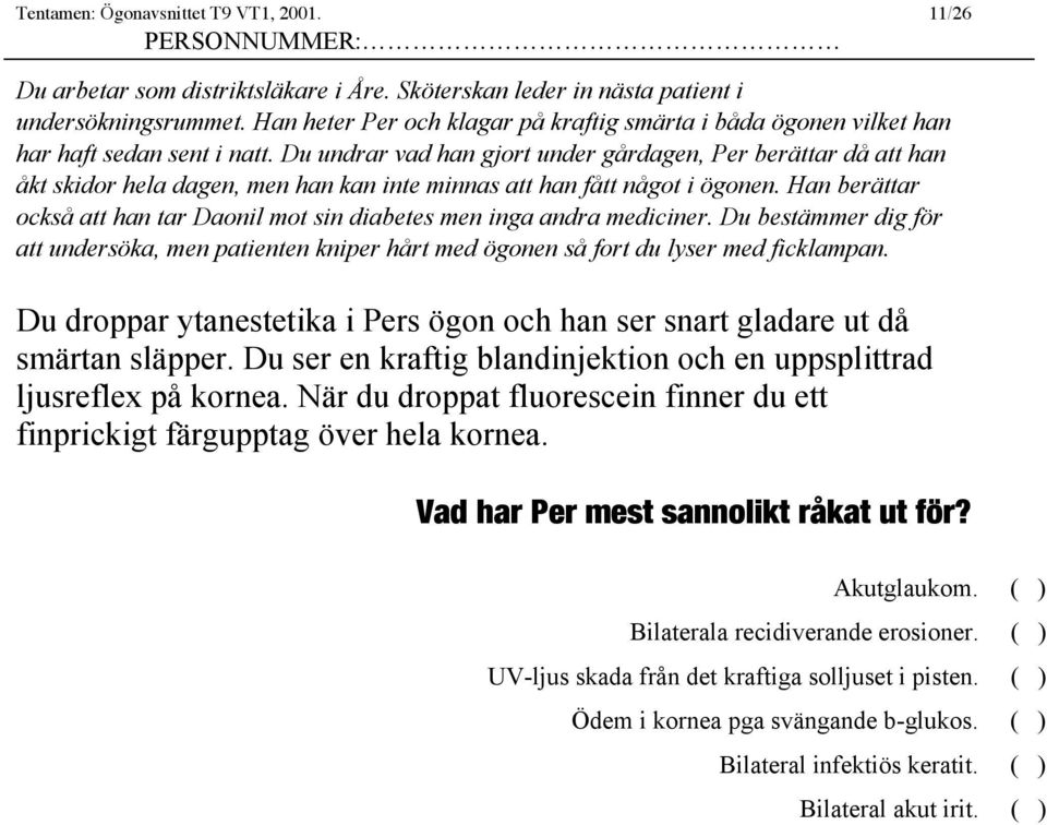 Du undrar vad han gjort under gårdagen, Per berättar då att han åkt skidor hela dagen, men han kan inte minnas att han fått något i ögonen.