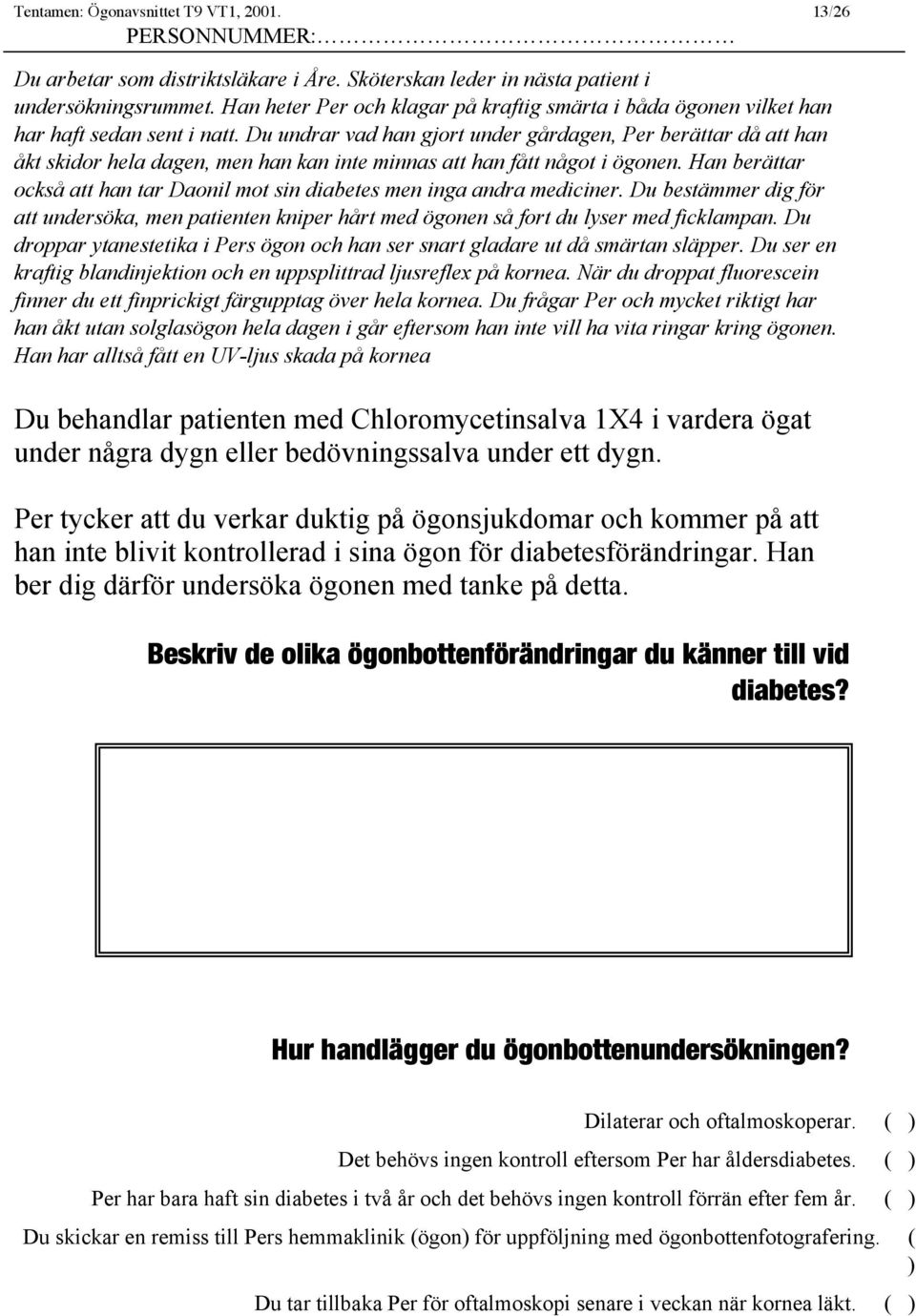 Du undrar vad han gjort under gårdagen, Per berättar då att han åkt skidor hela dagen, men han kan inte minnas att han fått något i ögonen.