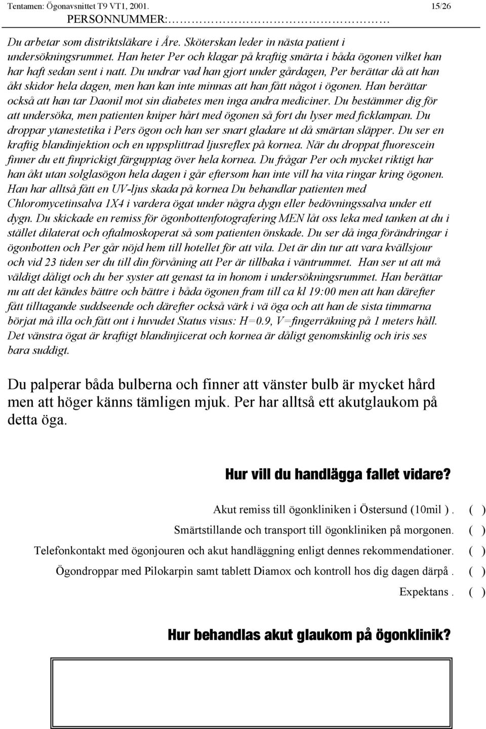 Du undrar vad han gjort under gårdagen, Per berättar då att han åkt skidor hela dagen, men han kan inte minnas att han fått något i ögonen.