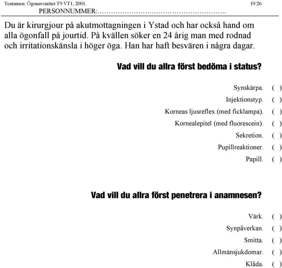 Vad vill du allra först bedöma i status? Synskärpa. ( ) Injektionstyp. ( ) Korneas ljusreflex (med ficklampa).