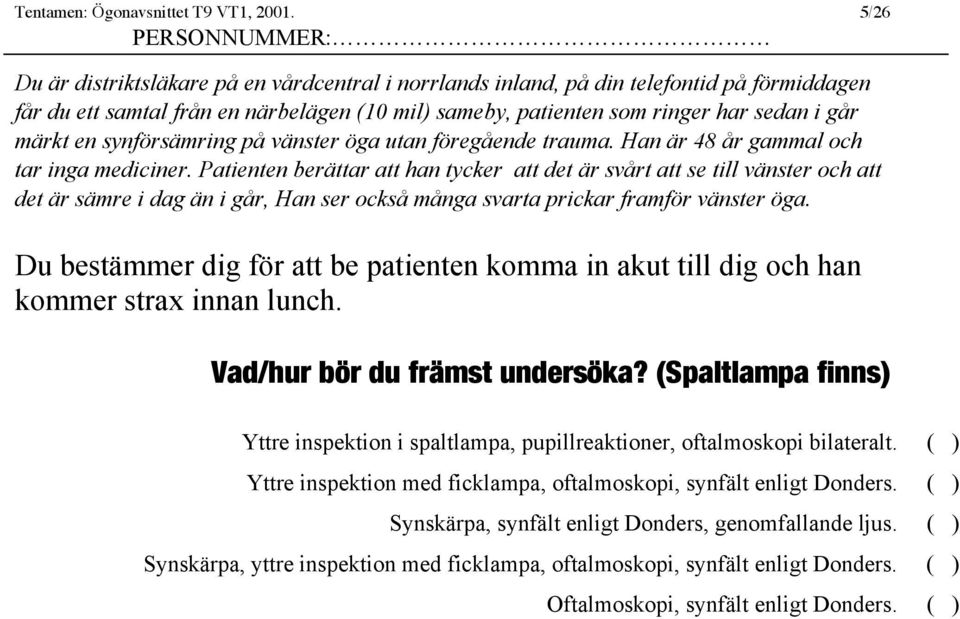 synförsämring på vänster öga utan föregående trauma. Han är 48 år gammal och tar inga mediciner.