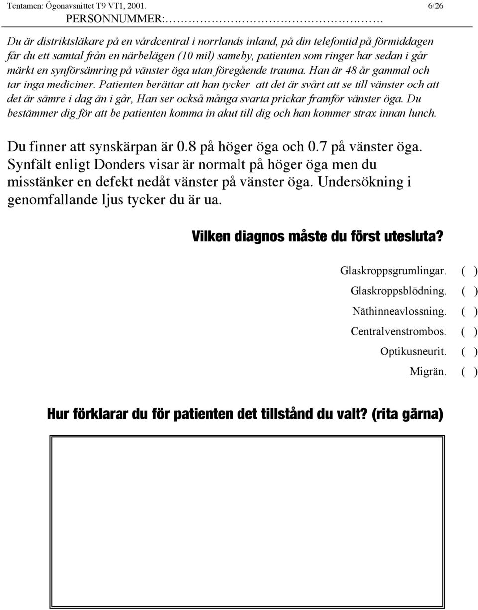 synförsämring på vänster öga utan föregående trauma. Han är 48 år gammal och tar inga mediciner.