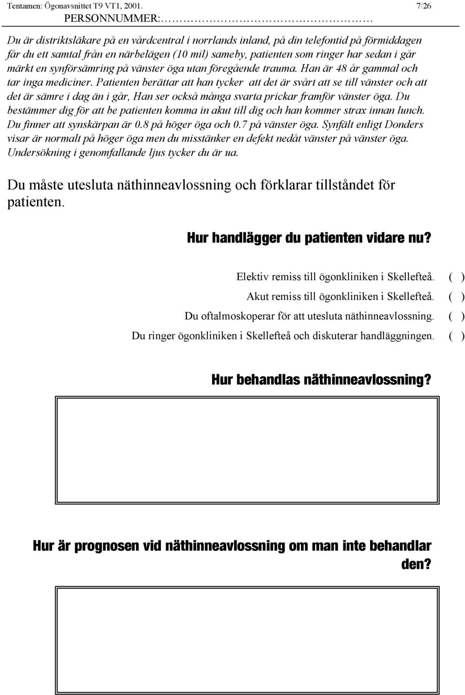 synförsämring på vänster öga utan föregående trauma. Han är 48 år gammal och tar inga mediciner.