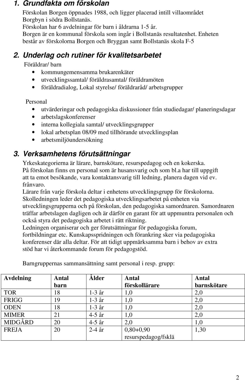 Underlag och rutiner för kvalitetsarbetet Föräldrar/ barn kommungemensamma brukarenkäter utvecklingssamtal/ föräldrasamtal/ föräldramöten föräldradialog, Lokal styrelse/ föräldraråd/ arbetsgrupper