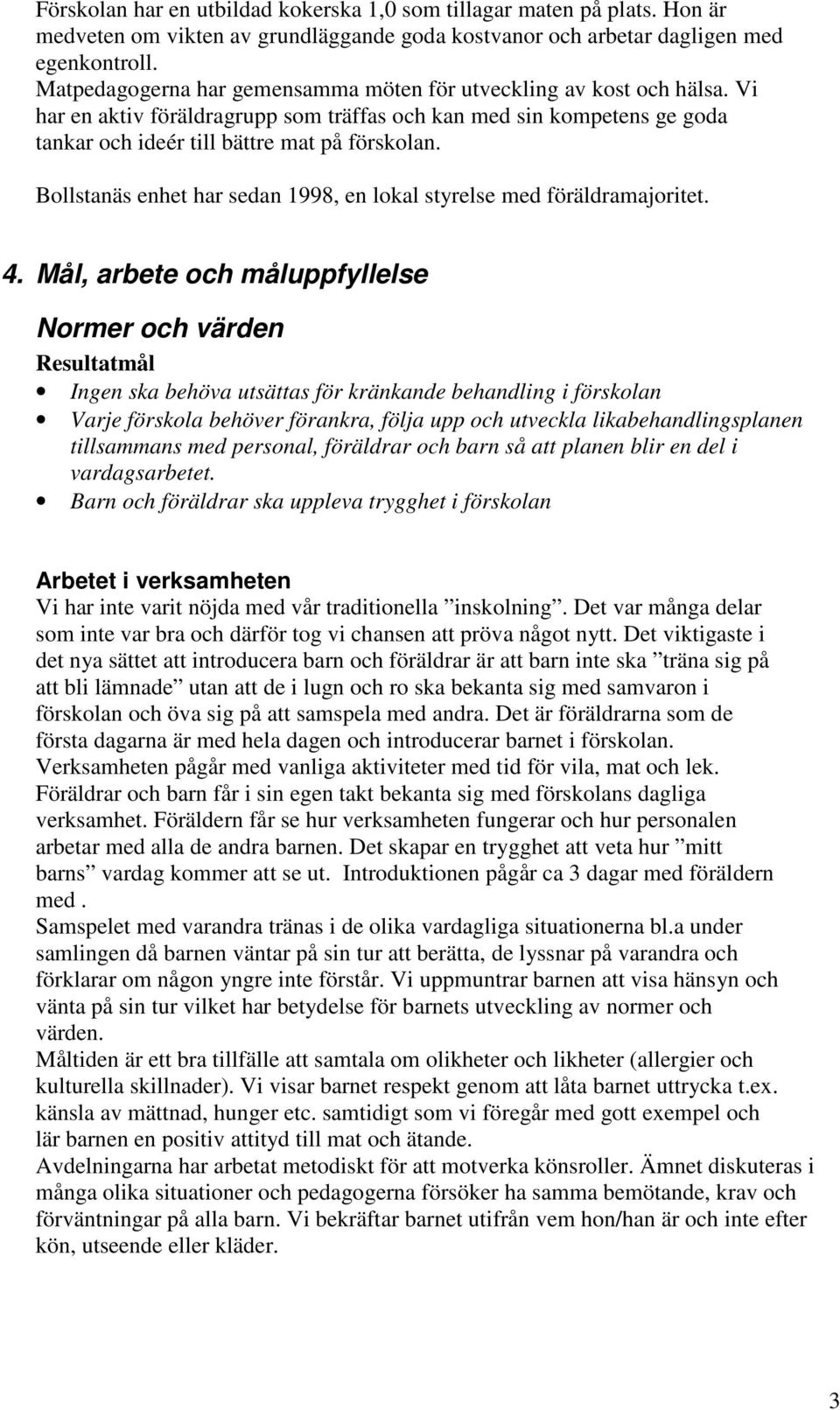 Bollstanäs enhet har sedan 1998, en lokal styrelse med föräldramajoritet. 4.