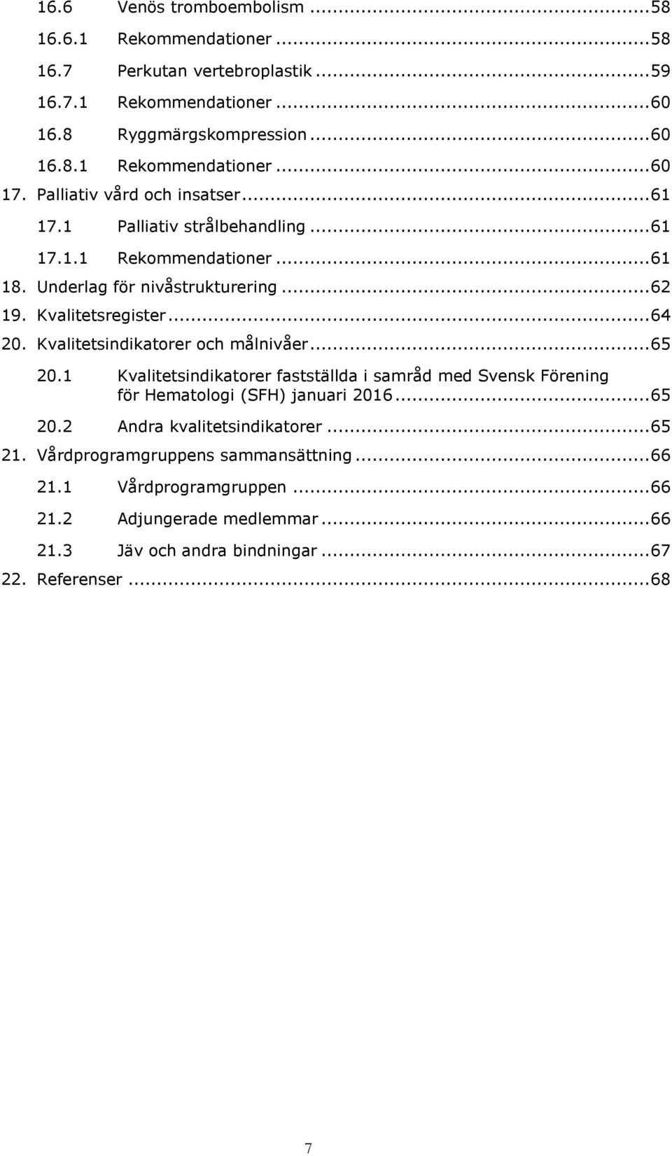 Kvalitetsindikatorer och målnivåer... 65 20.1 Kvalitetsindikatorer fastställda i samråd med Svensk Förening för Hematologi (SFH) januari 2016... 65 20.2 Andra kvalitetsindikatorer.