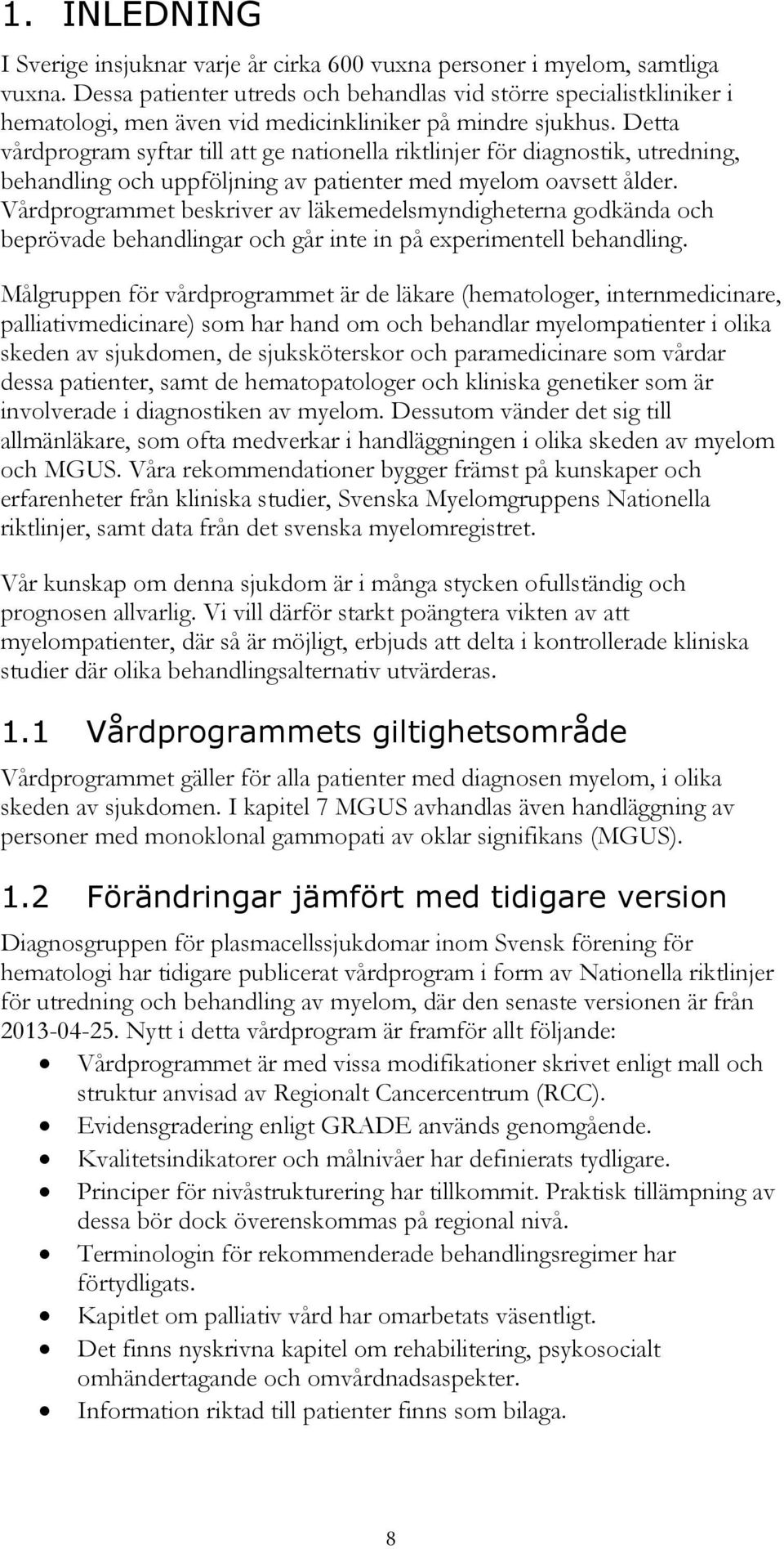 Detta vårdprogram syftar till att ge nationella riktlinjer för diagnostik, utredning, behandling och uppföljning av patienter med myelom oavsett ålder.