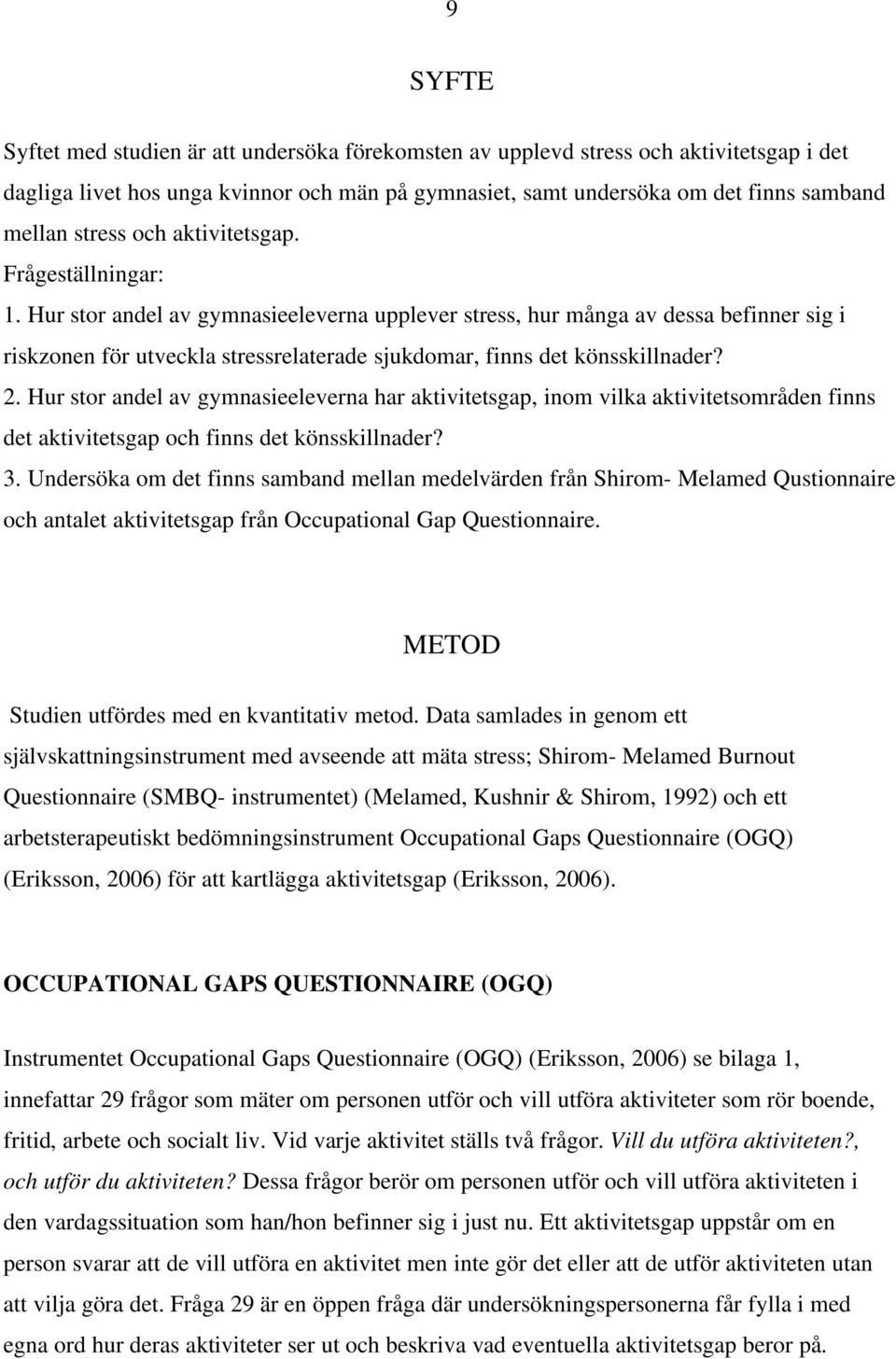 Hur stor andel av gymnasieeleverna upplever stress, hur många av dessa befinner sig i riskzonen för utveckla stressrelaterade sjukdomar, finns det könsskillnader? 2.