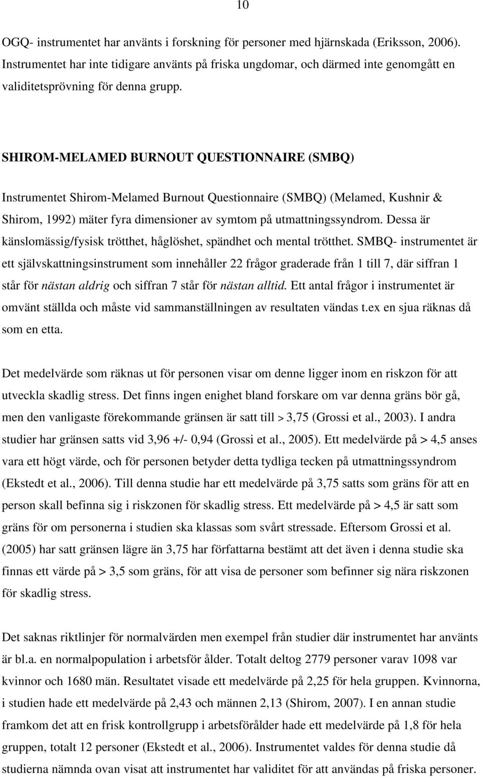 SHIROM-MELAMED BURNOUT QUESTIONNAIRE (SMBQ) Instrumentet Shirom-Melamed Burnout Questionnaire (SMBQ) (Melamed, Kushnir & Shirom, 1992) mäter fyra dimensioner av symtom på utmattningssyndrom.
