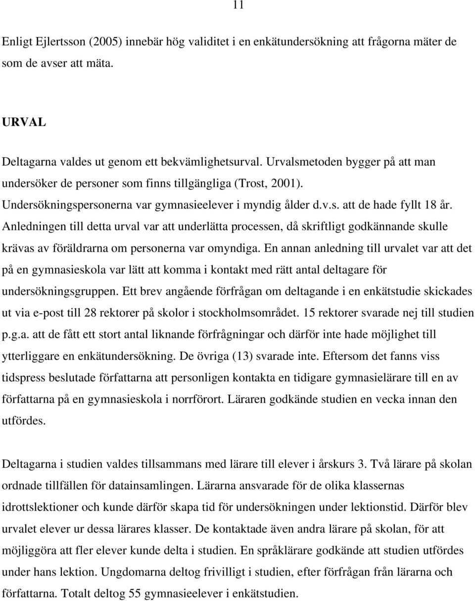 Anledningen till detta urval var att underlätta processen, då skriftligt godkännande skulle krävas av föräldrarna om personerna var omyndiga.