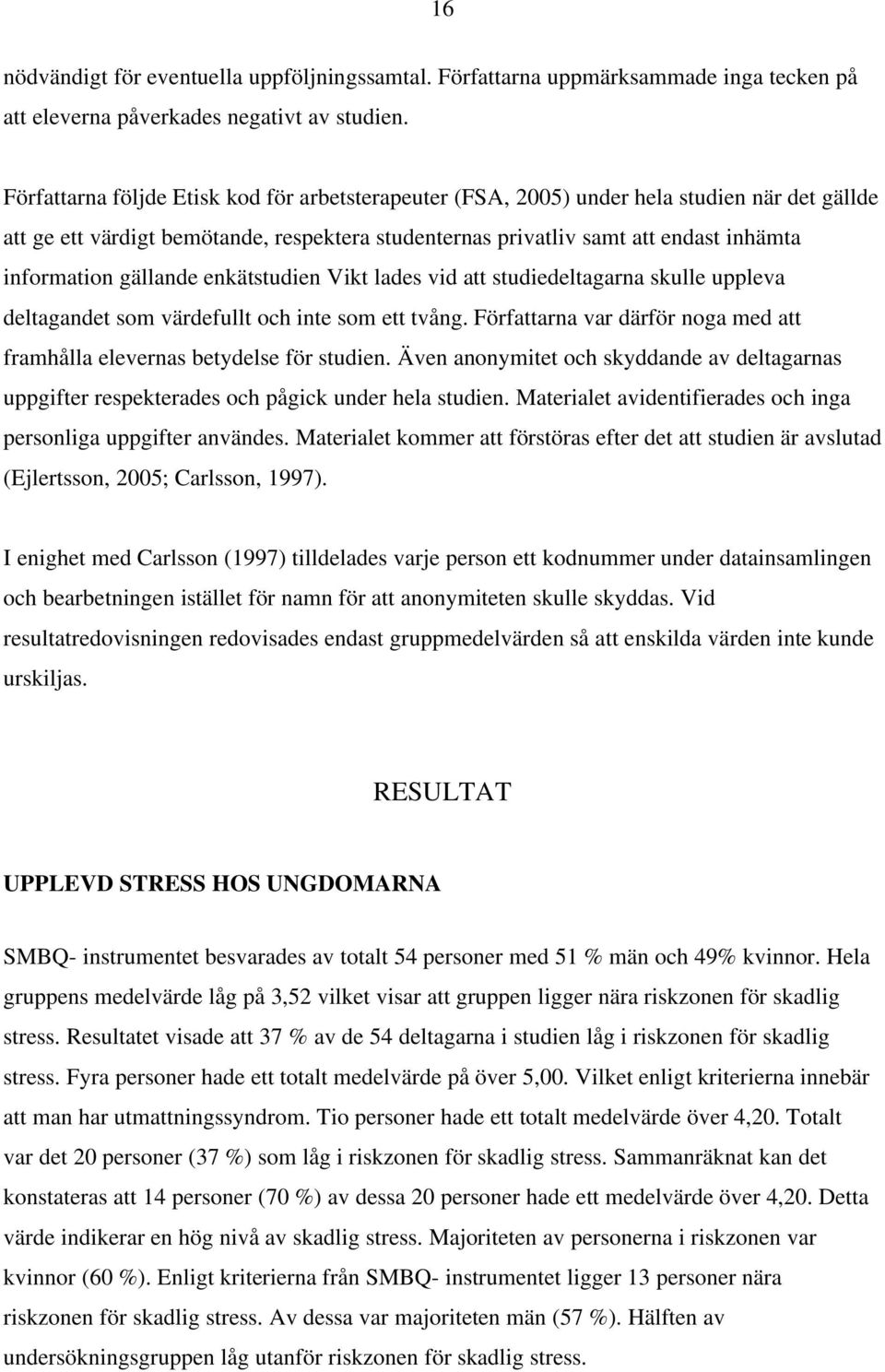gällande enkätstudien Vikt lades vid att studiedeltagarna skulle uppleva deltagandet som värdefullt och inte som ett tvång.