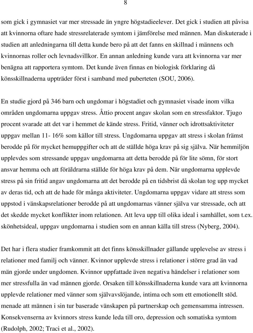 En annan anledning kunde vara att kvinnorna var mer benägna att rapportera symtom.