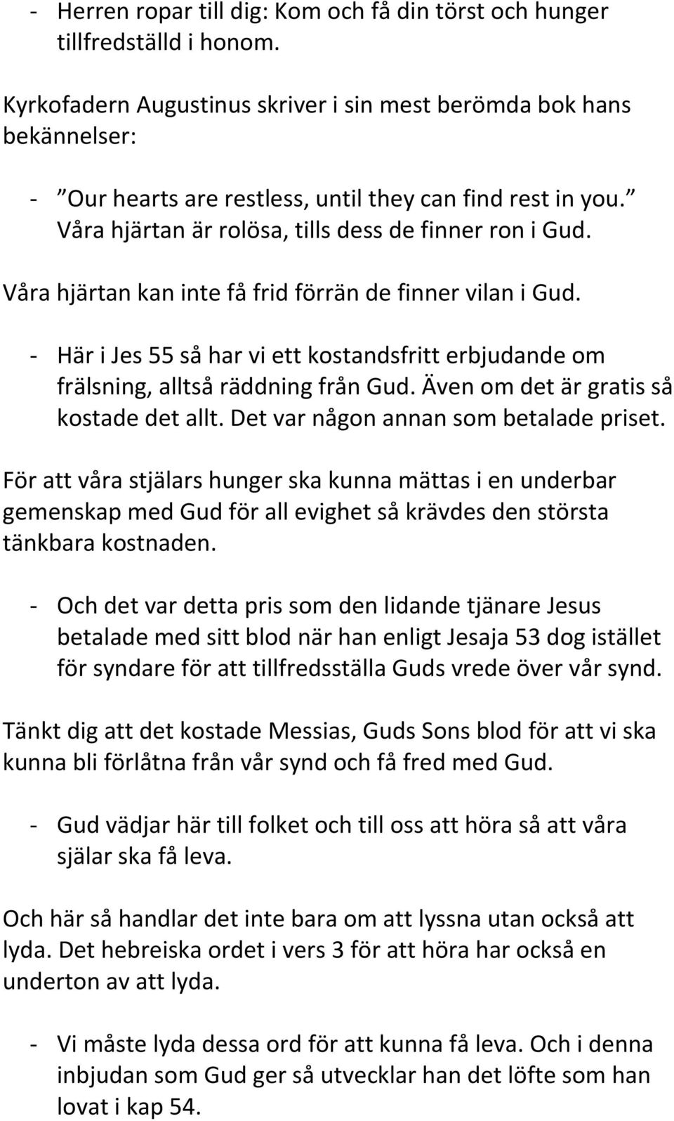 Våra hjärtan kan inte få frid förrän de finner vilan i Gud. - Här i Jes 55 så har vi ett kostandsfritt erbjudande om frälsning, alltså räddning från Gud. Även om det är gratis så kostade det allt.