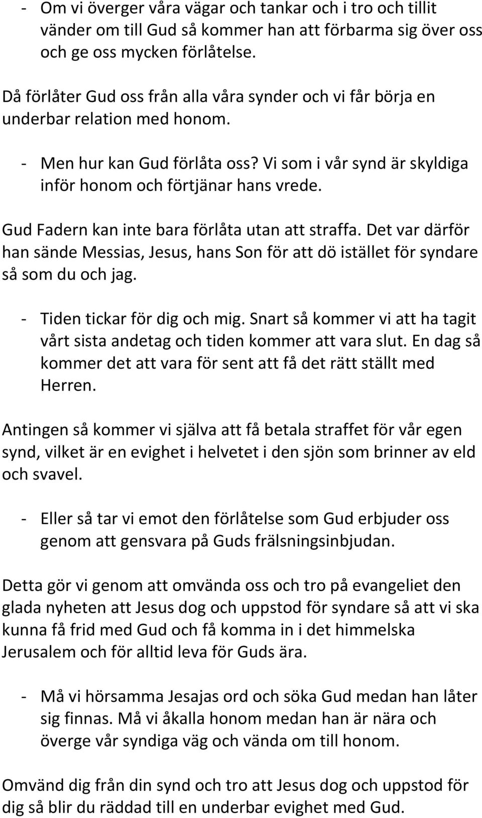 Gud Fadern kan inte bara förlåta utan att straffa. Det var därför han sände Messias, Jesus, hans Son för att dö istället för syndare så som du och jag. - Tiden tickar för dig och mig.