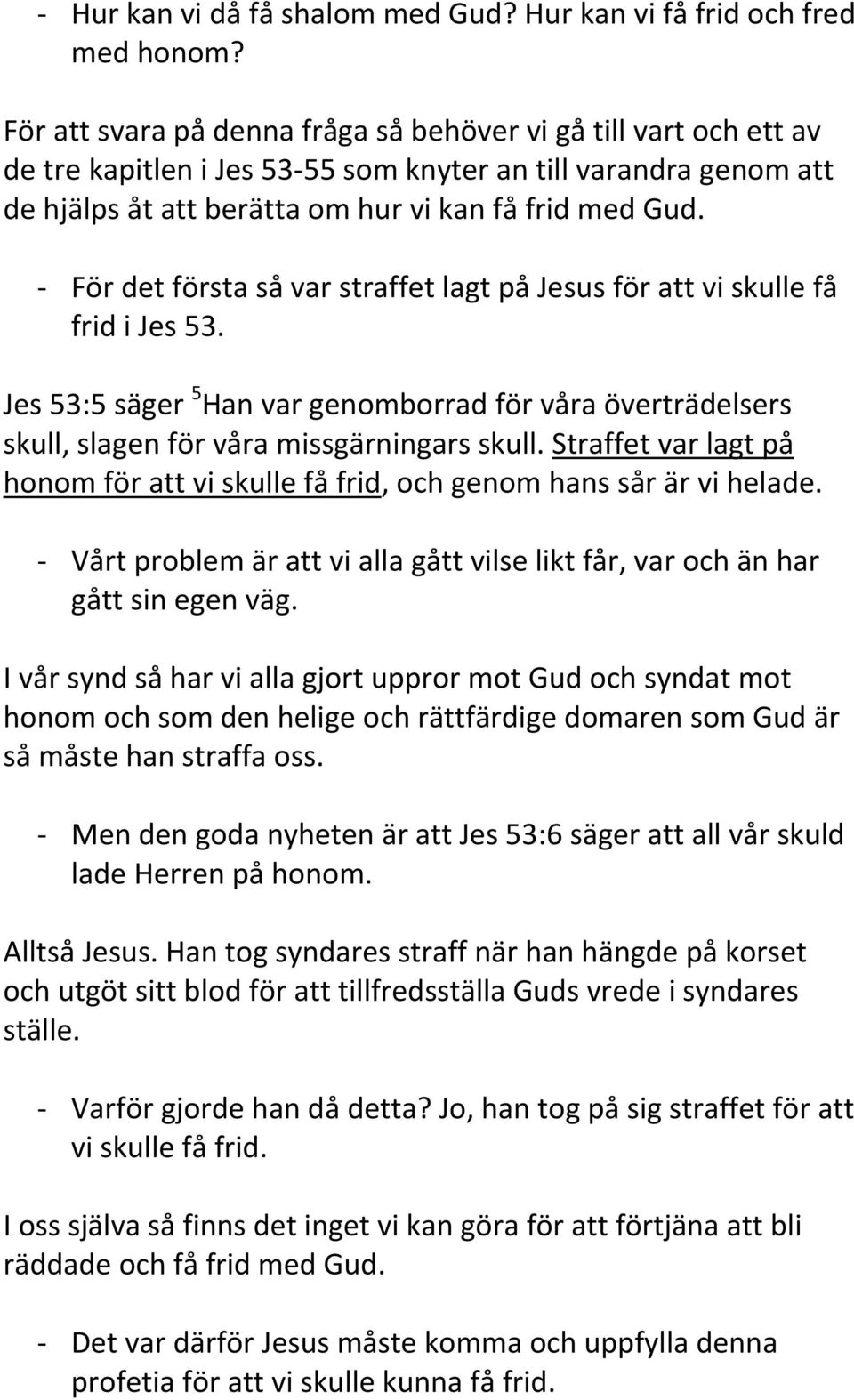 - För det första så var straffet lagt på Jesus för att vi skulle få frid i Jes 53. Jes 53:5 säger 5 Han var genomborrad för våra överträdelsers skull, slagen för våra missgärningars skull.