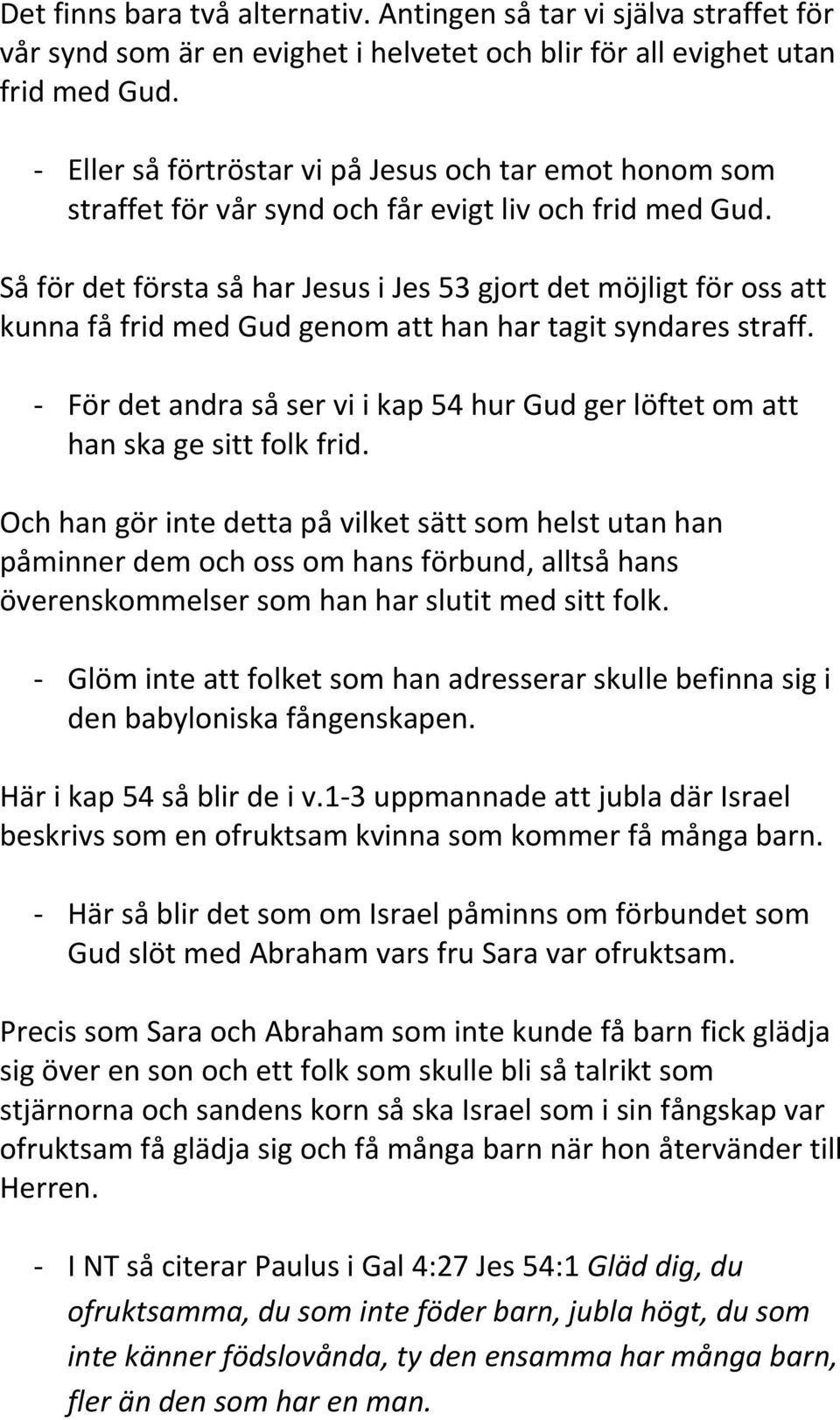 Så för det första så har Jesus i Jes 53 gjort det möjligt för oss att kunna få frid med Gud genom att han har tagit syndares straff.