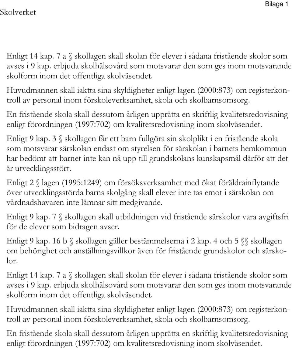 Huvudmannen skall iaktta sina skyldigheter enligt lagen (2000:873) om registerkontroll av personal inom förskoleverksamhet, skola och skolbarnsomsorg.