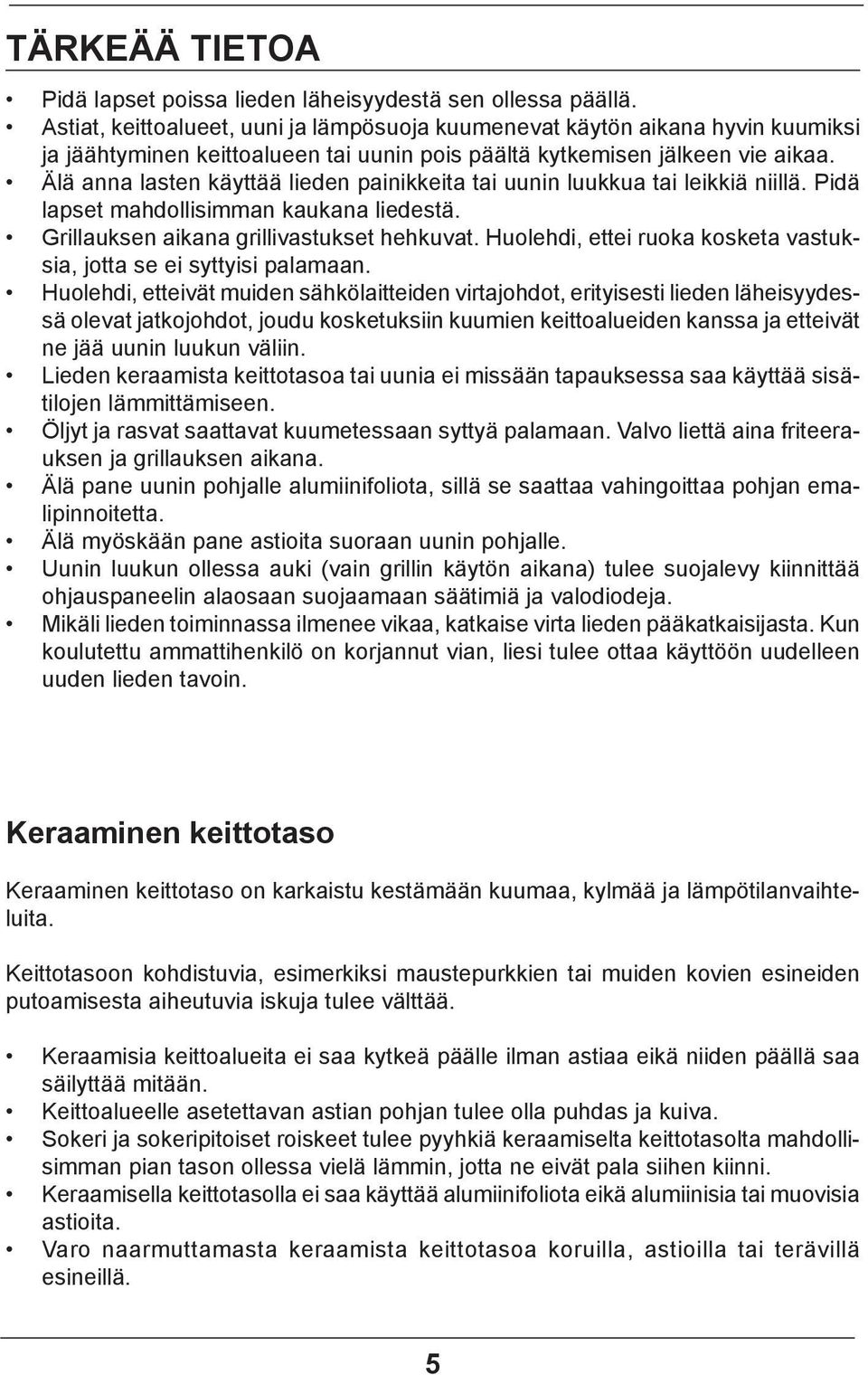 Älä anna lasten käyttää lieden painikkeita tai uunin luukkua tai leikkiä niillä. Pidä lapset mahdollisimman kaukana liedestä. Grillauksen aikana grillivastukset hehkuvat.