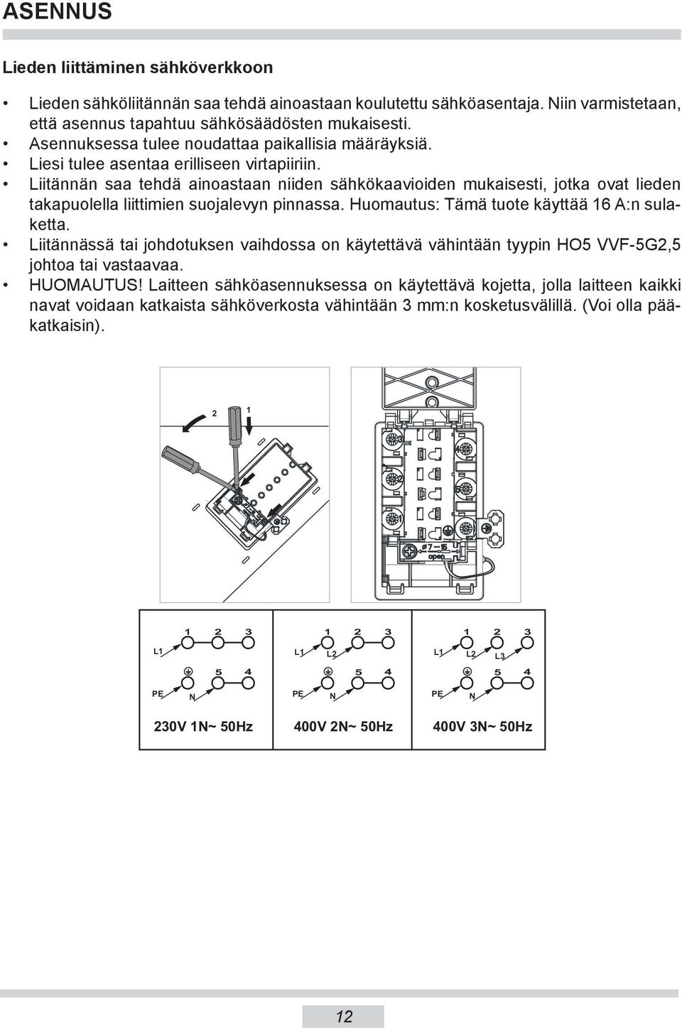 Liitännän saa tehdä ainoastaan niiden sähkökaavioiden mukaisesti, jotka ovat lieden takapuolella liittimien suojalevyn pinnassa. Huomautus: Tämä tuote käyttää 16 A:n sulaketta.