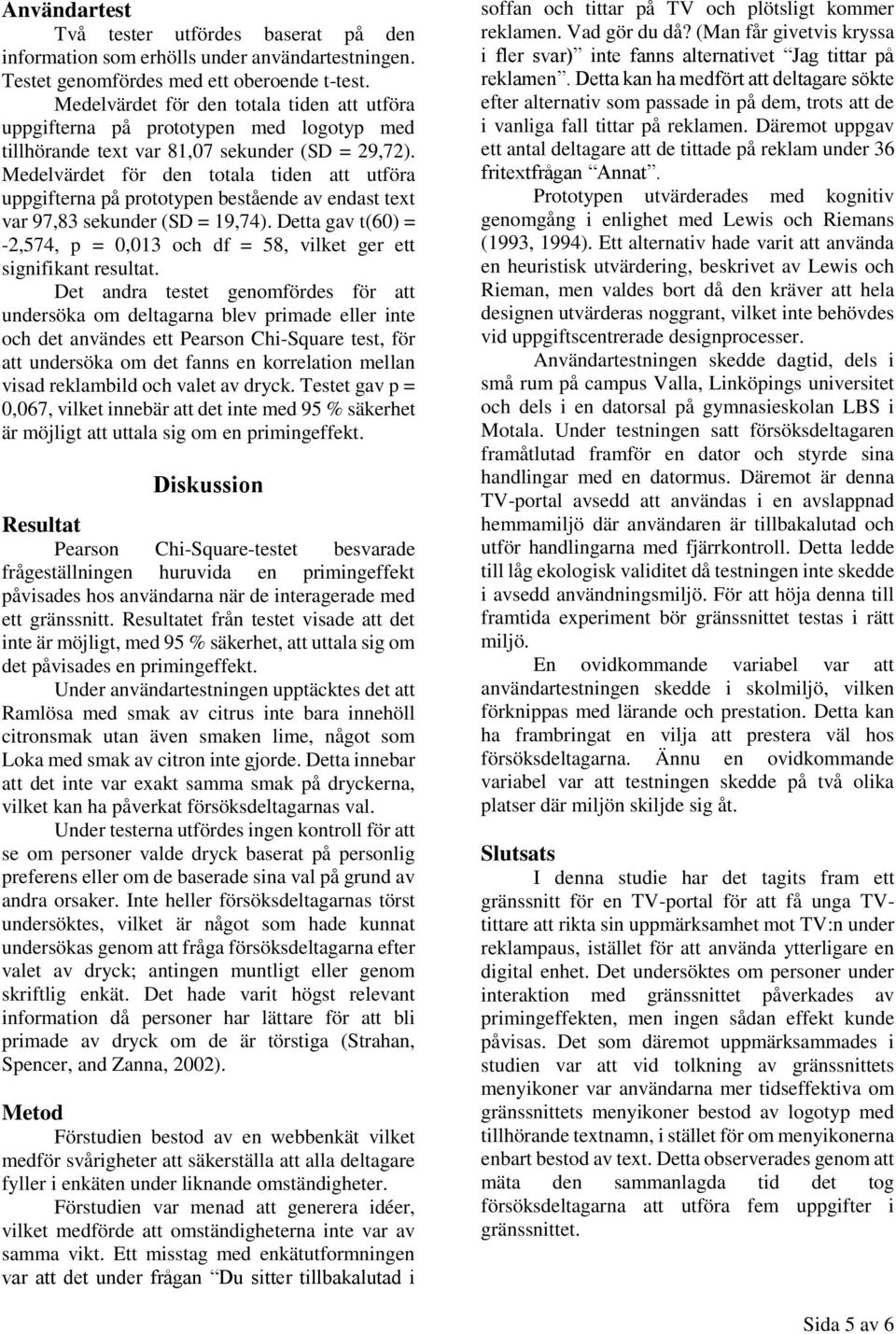 Medelvärdet för den totala tiden att utföra uppgifterna på prototypen bestående av endast text var 97,83 sekunder (SD = 19,74).