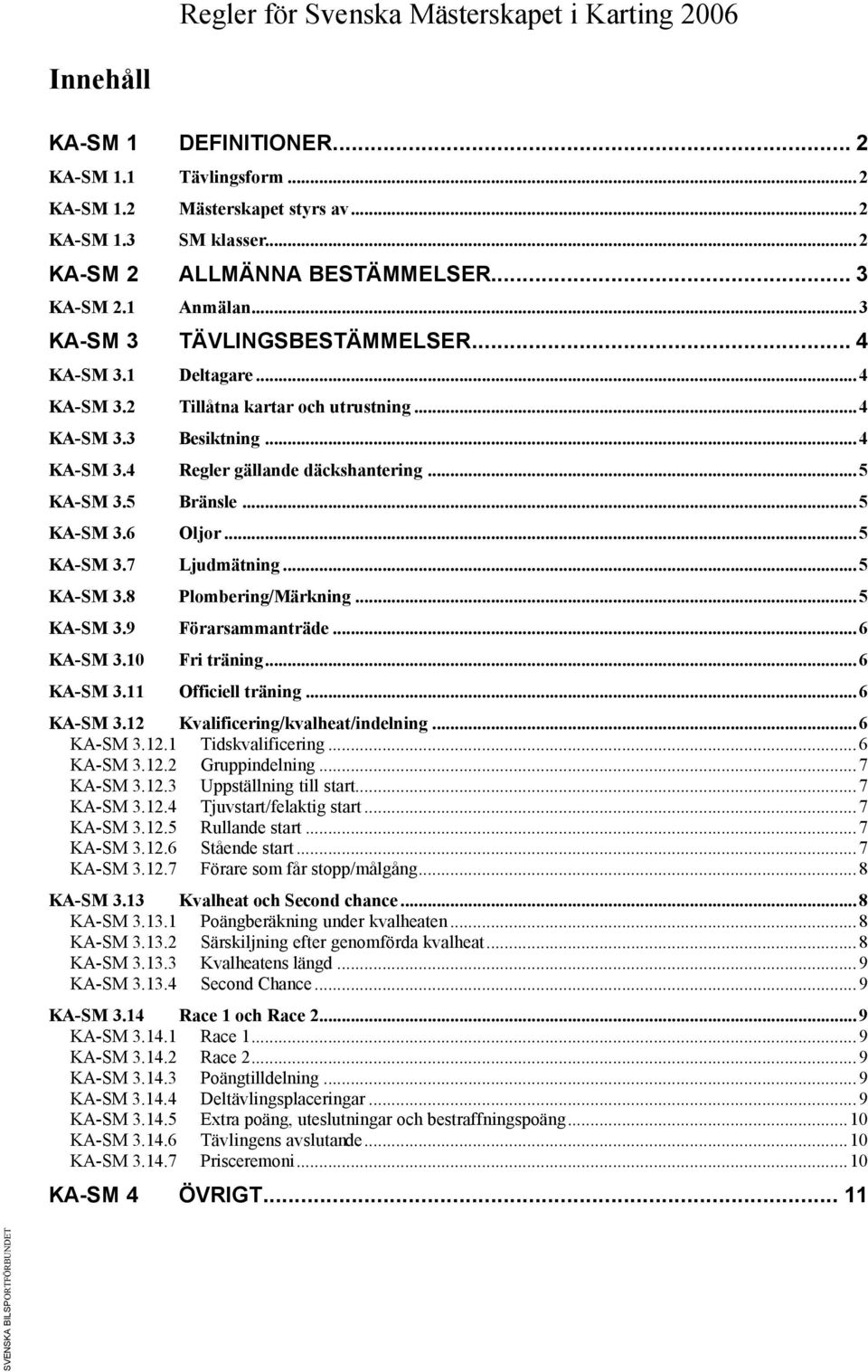 ..5 KA-SM 3.6 Oljor...5 KA-SM 3.7 Ljudmätning...5 KA-SM 3.8 Plombering/Märkning...5 KA-SM 3.9 Förarsammanträde...6 KA-SM 3.10 Fri träning...6 KA-SM 3.11 Officiell träning...6 KA-SM 3.12 Kvalificering/kvalheat/indelning.