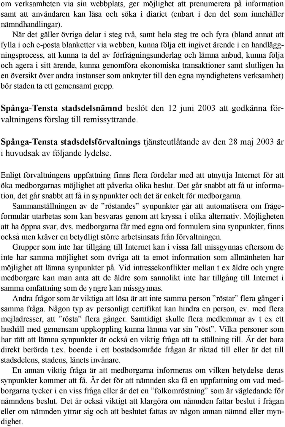 del av förfrågningsunderlag och lämna anbud, kunna följa och agera i sitt ärende, kunna genomföra ekonomiska transaktioner samt slutligen ha en översikt över andra instanser som anknyter till den