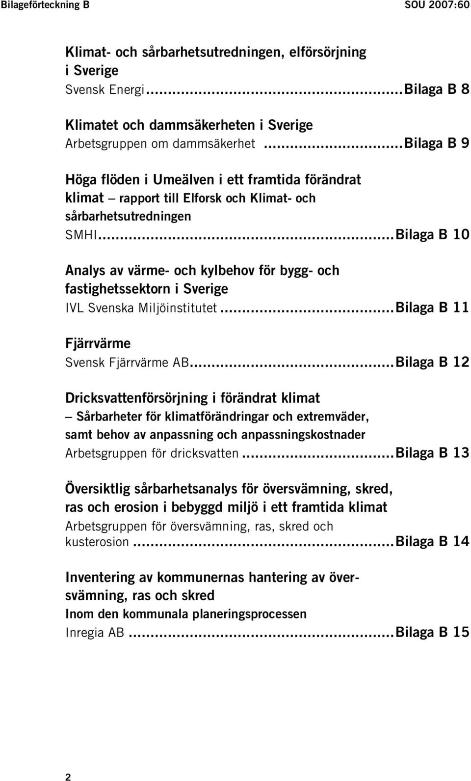 ..Bilaga B 10 Analys av värme- och kylbehov för bygg- och fastighetssektorn i Sverige IVL Svenska Miljöinstitutet...Bilaga B 11 Fjärrvärme Svensk Fjärrvärme AB.