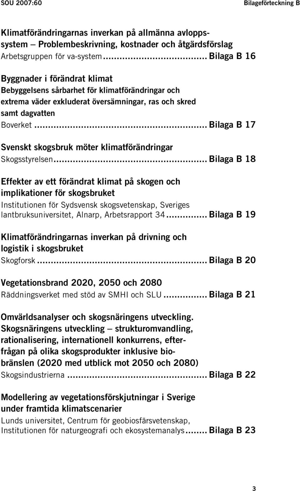 .. Bilaga B 17 Svenskt skogsbruk möter klimatförändringar Skogsstyrelsen.