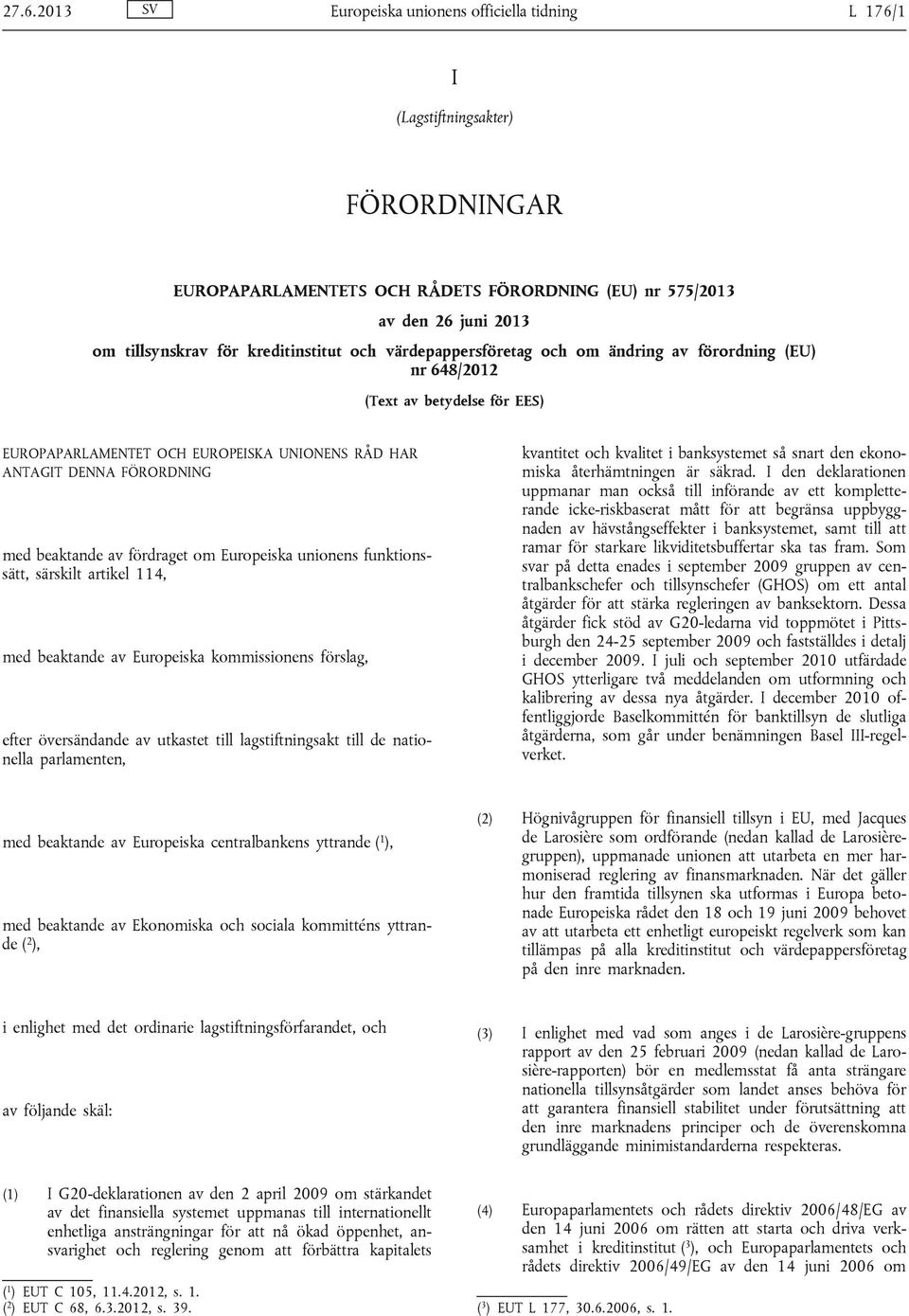 beaktande av fördraget om Europeiska unionens funktionssätt, särskilt artikel 114, med beaktande av Europeiska kommissionens förslag, efter översändande av utkastet till lagstiftningsakt till de