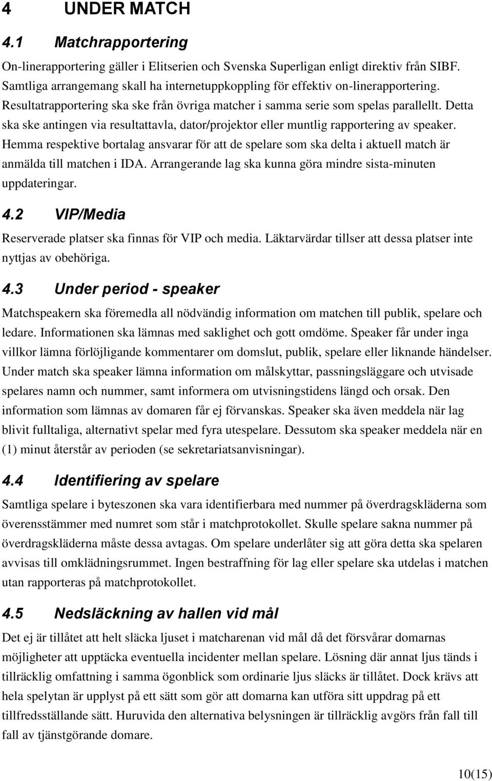 Detta ska ske antingen via resultattavla, dator/projektor eller muntlig rapportering av speaker.